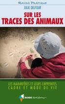 Couverture du livre « Sur les traces des animaux ; les mammifères et leurs empreintes, cadre et mode de vie » de Julie Delfour aux éditions Rando