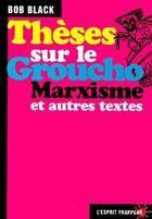 Couverture du livre « Thèses sur le groucho-marxisme -Recueil de textes combattant par la dérision les théories politiques » de Bob Black aux éditions L'esprit Frappeur