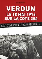 Couverture du livre « Verdun, le 18 mai 1916 sur la cote 304 ; récit d'une journée ordinaire en enfer » de Vincent Herpin aux éditions Ysec