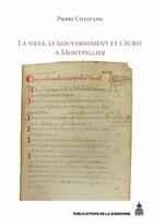 Couverture du livre « VILLE LE GOUVERNEMENT ET L ECRIT A MONTPELLIER XIIE XIVE SIECLE » de Publi Sorbonne aux éditions Editions De La Sorbonne