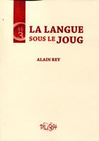 Couverture du livre « La langue sous le joug » de Alain Rey aux éditions Presses Universitaires De Rouen Et Du Havre