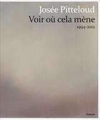 Couverture du livre « Josee pitteloud. voir ou cela mene 1994-2012 » de  aux éditions Infolio