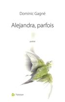 Couverture du livre « Alejandra, parfois » de Dominic Gagne aux éditions Editions Triptyque