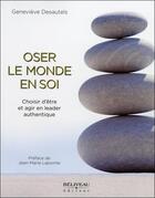 Couverture du livre « Oser le monde en soi ; choisir d'être et agir en leader authentique » de Genevieve Desautels aux éditions Beliveau