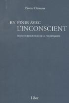 Couverture du livre « En finir avec l'inconscient ; pour un renouveau de la psychanalyse » de Pierre Clement aux éditions Liber