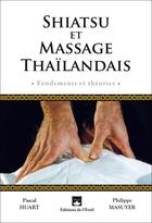 Couverture du livre « Shiatsu et massage thaïlandais ; fondement et théorie » de Pascal Huart et Philippe Masuyer aux éditions De L'eveil