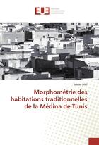 Couverture du livre « Morphometrie des habitations traditionnelles de la medina de tunis » de Bilel Souissi aux éditions Editions Universitaires Europeennes