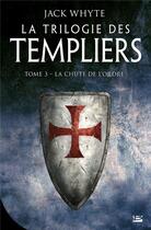 Couverture du livre « La trilogie des Templiers Tome 3 : la chute de l'ordre » de Jack Whyte aux éditions Bragelonne