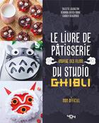 Couverture du livre « Le livre de pâtisserie inspiré des films du studio Ghibli » de Charly Deslandes et Juliette Lalbaltry et Deborah Besco-Jaoui aux éditions 404 Editions