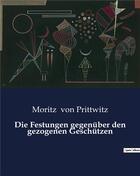 Couverture du livre « Die Festungen gegenüber den gezogenen Geschützen » de Von Prittwitz Moritz aux éditions Culturea