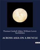 Couverture du livre « Across Asia on a bicycle » de Thomas Gaskell Allen et William Lewis Sachtleben aux éditions Culturea