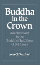 Couverture du livre « Buddha in the Crown: Avalokitesvara in the Buddhist Traditions of Sri » de Holt John Clifford aux éditions Oxford University Press Usa