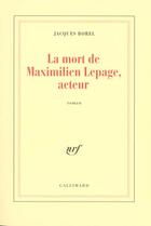 Couverture du livre « La Mort de Maximilien Lepage, acteur » de Jacques Borel aux éditions Gallimard
