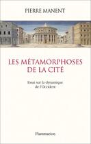 Couverture du livre « Les métamorphoses de la cité » de Pierre Manent aux éditions Flammarion