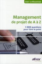 Couverture du livre « Management de projet de A à Z ; 1000 questions pour faire le point » de Jean Le Bissonnais aux éditions Afnor Editions