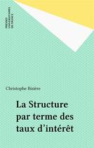Couverture du livre « La structure par terme des taux d'interêt » de Christophe Bisiere aux éditions Puf