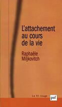 Couverture du livre « L'attachement au cours de la vie » de Raphaele Miljkovitch aux éditions Puf