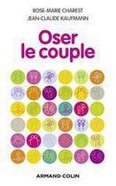 Couverture du livre « Oser le couple » de Jean-Claude Kaufmann et Rose-Marie Charest aux éditions Armand Colin