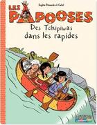 Couverture du livre « Les Papooses Tome 5 : des Tchipiwas dans les rapides » de Sophie Dieuaide et Catel aux éditions Casterman