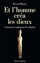 Couverture du livre « Et l'homme créa les dieux. Comment expliquer la religion ? » de Pascal Boyer aux éditions Robert Laffont
