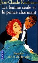 Couverture du livre « La Femme Seule Et Le Prince Charmant ; Enquete Sur La Vie En Solo » de Jean-Claude Kaufmann aux éditions Pocket