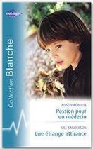 Couverture du livre « Passion pour un médecin ; une étrange attirance » de Alison Roberts et Gill Sanderson aux éditions Harlequin