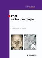 Couverture du livre « TDM en traumatologie » de Ingrid Millet-Cenac et Patrice Taourel aux éditions Elsevier-masson
