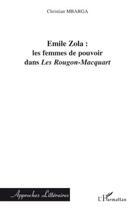 Couverture du livre « Emile Zola ; les femmes de pouvoir dans les Rougon-Macquart » de Christian Mbarga aux éditions Editions L'harmattan