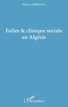 Couverture du livre « Folies et clinique sociale en Algérie » de Mourad Merdaci aux éditions Editions L'harmattan