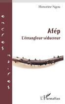 Couverture du livre « Afép, l'étrangleur-séducteur » de Honorine Ngou aux éditions Editions L'harmattan