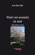 Couverture du livre « Vingt-six nuances de noir (nouvelles noires) » de Alain Dumas-Noel aux éditions Editions Du Net