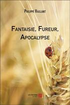 Couverture du livre « Fantaisie, fureur, apocalypse » de Philippe Vaillant aux éditions Editions Du Net