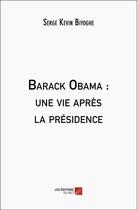 Couverture du livre « Barack Obama : une vie apres la présidence » de Serge Kevin Biyoghe aux éditions Editions Du Net