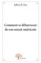 Couverture du livre « Comment se débarrasser de son amant américain » de Jeffrey H. Fox aux éditions Edilivre