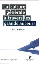 Couverture du livre « La culture generale a travers les grands auteurs. xviie-xxe siecle » de Matthieu Guy-Grand aux éditions Ellipses