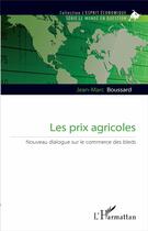 Couverture du livre « Les prix agricoles : Nouveau dialogue sur le commerce des bleds » de Jean-Marc Boussard aux éditions L'harmattan