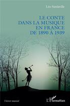 Couverture du livre « Le conte dans la musique en France de 1890 à 1939 » de Leo Sanlaville aux éditions L'harmattan