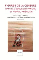 Couverture du livre « Figures de la censure dans les mondes hispaniques et hispano-américain » de Juan Carlos Garrot et Jean-Louis Guerena et Monica Zapata aux éditions Indigo Cote Femmes