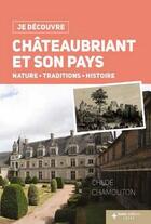 Couverture du livre « Je découvre ; Châteaubriant et son pays ; nature, traditions, histoire » de Chloe Chamouton aux éditions Geste