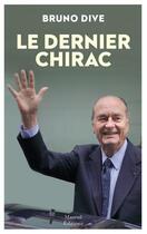 Couverture du livre « Le dernier Chirac » de Bruno Dive aux éditions Mareuil Editions