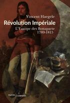 Couverture du livre « Révolution impériale : l'Europe des Bonaparte, 1789-1815 » de Vincent Haegele aux éditions Passes Composes