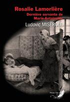 Couverture du livre « Rosalie Lamorlière : dernière servante de Marie-Antoinette » de Ludovic Miserole aux éditions Phenix Noir