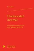 Couverture du livre « L'indexicalité incarnée ; une théorie déférentialiste de la référence indexicale » de Denis Perrin aux éditions Classiques Garnier