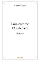 Couverture du livre « Loin comme l'angleterre - roman » de Pierre Voyer aux éditions Edilivre