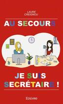 Couverture du livre « Au secours, je suis secretaire ! » de Creignou Laure aux éditions Edilivre