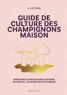 Couverture du livre « Guide de culture des champignons : Apprendre à faire pousser shiitakés, pleurotes... en intérieur et extérieur » de Elliot Web aux éditions Marabout