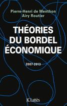 Couverture du livre « Théories du bordel économique, 2007-2013 » de Airy Routier et Pierre-Henri De Menthon aux éditions Jc Lattes