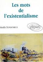 Couverture du livre « Les mots de l'existentialisme » de Mireille Duponthieux aux éditions Ellipses