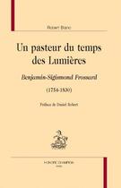 Couverture du livre « Un pasteur du temps des Lumières : Benjamin-Sigismond Frossard (1754-1830) » de Robert Blanc aux éditions Honore Champion