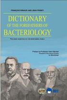 Couverture du livre « Dictionnary of the forefathers of bacteriology » de Francois Renaud et Jean Freney aux éditions Eska